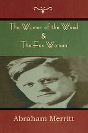 The Women of the Wood & The Fox Woman de Abraham Merritt