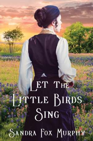 Let the Little Birds Sing de Sandra Fox Murphy