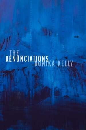 The Renunciations: Poems de Donika Kelly