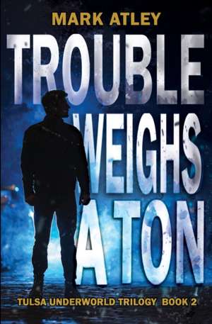 Trouble Weighs a Ton de Mark Atley