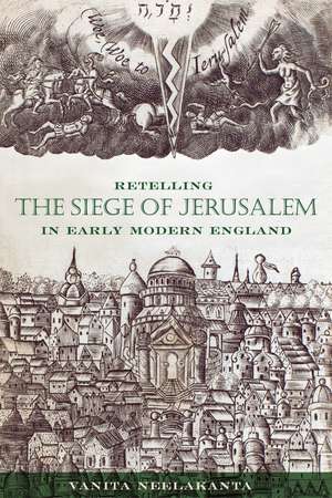 Retelling the Siege of Jerusalem in Early Modern England de Vanita Neelakanta