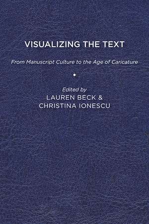 Visualizing the Text: From Manuscript Culture to the Age of Caricature de Lauren Beck