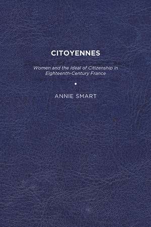 Citoyennes: Women and the Ideal of Citizenship in Eighteenth-Century France de Annie K. Smart