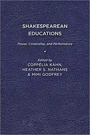 Shakespearean Educations: Power, Citizenship, and Performance de Coppélia Kahn