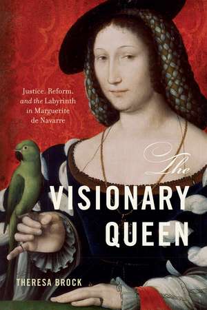 The Visionary Queen: Justice, Reform, and the Labyrinth in Marguerite de Navarre de Theresa Brock