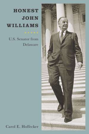 Honest John Williams: U.S. Senator from Delaware de Carol E. Hoffecker