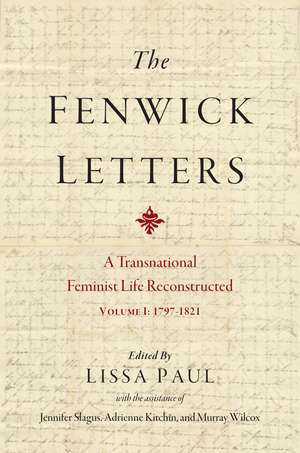 The Fenwick Letters: A Transnational Feminist Life Reconstructed, Volume I: 1797-1821 de Eliza Fenwick