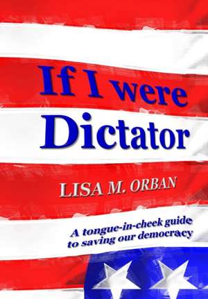 If I were Dictator de Lisa Orban