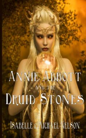 Annie Abbott and the Druid Stones de Isabelle Nelson