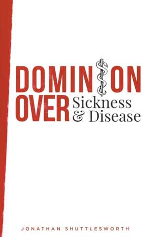 Dominion Over Sickness and Disease de Jonathan Shuttlesworth