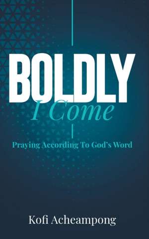 Boldly I Come de Kofi Acheampong