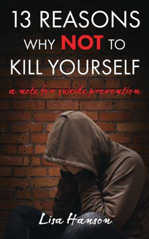 13 Reasons Why NOT to Kill Yourself de Lisa Hanson