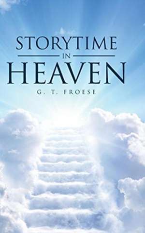 Storytime In Heaven de G. T. Froese