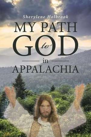 MY PATH to GOD in APPALACHIA de Sherylene Holbrook