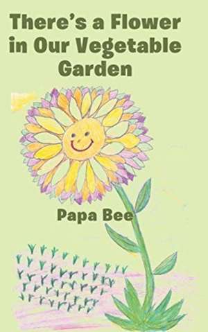 There's a Flower in Our Vegetable Garden de Papa Bee