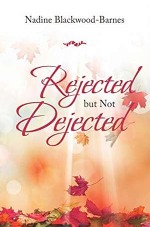Rejected but Not Dejected de Nadine Blackwood-Barnes