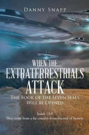 When the Extraterrestrials Attack the Book of the Seven Seals Will Be Opened de Danny Snapp