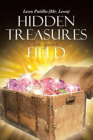 Hidden Treasures in Your Field de Leon Patillo (Mr. Leon)