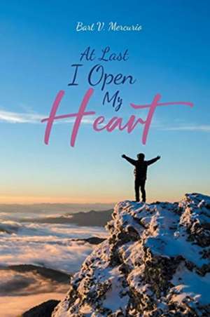 At Last I Open My Heart de Bart V. Mercurio