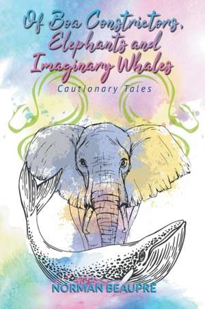 Of Boa Constrictors, Elephants and Imaginary Whales de Norman Beaupré