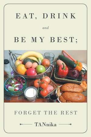 Eat Drink And Be My Best; Forget The Rest de Tannika