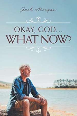 Okay, God... What Now? de Jack Morgan