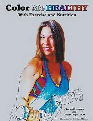 Color Me Healthy With Exercise and Nutrition de Daniel Dolgin Ph. D