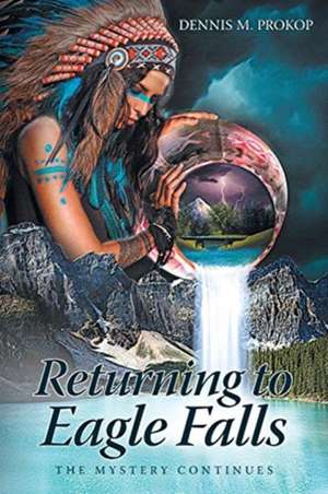 Returning to Eagle Falls The Mystery Continues de Dennis M. Prokop