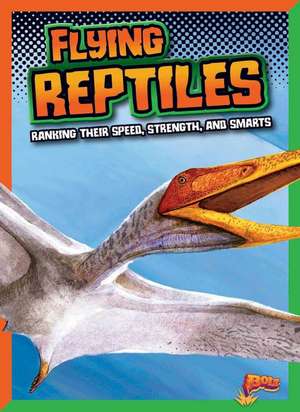 Flying Reptiles: Ranking Their Speed, Strength, and Smarts de Mark Weakland