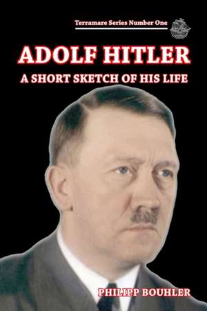 Adolf Hitler-A Short Sketch of His Life de Philipp Bouhler