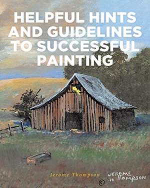 Helpful Hints and Guidelines to Successful Painting de Jerome Thompson