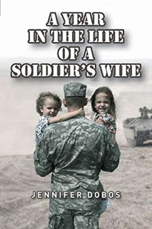 A Year in The Life of a Soldier's Wife de Jennifer Dobos