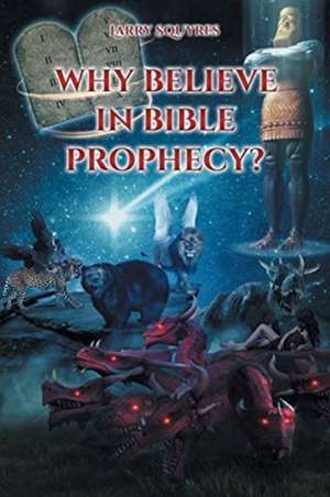 Why believe in Bible Prophecy? de Larry Squyres