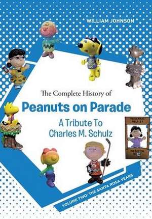 The Complete History of Peanuts on Parade - A Tribute to Charles M. Schulz de William Johnson