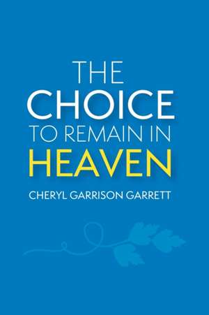 The Choice to Remain in Heaven de Cheryl Garrison Garrett