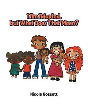 I Am Adopted, but What Does That Mean? de Nicole Gossett