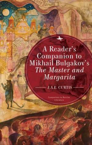 A Reader's Companion to Mikhail Bulgakov's the Master and Margarita de J a E Curtis