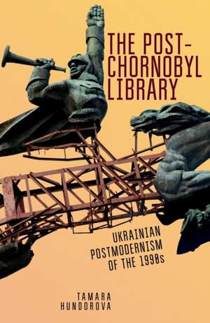 The Post-Chornobyl Library de Tamara Hundorova