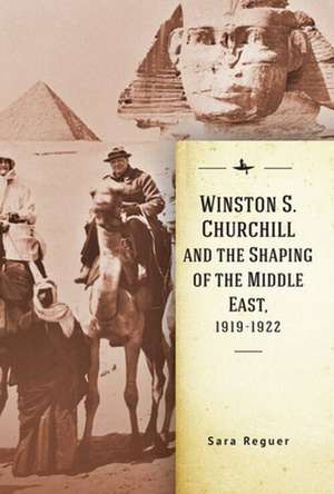 Winston S. Churchill and the Shaping of the Middle East, 1919-1922 de Sara Reguer