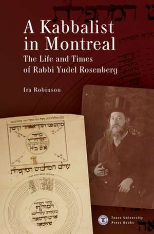 A Kabbalist in Montreal: The Life and Times of Rabbi Yudel Rosenberg de Ira Robinson