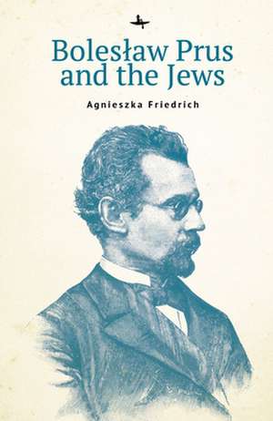 Boleslaw Prus and the Jews de Agnieszka Friedrich