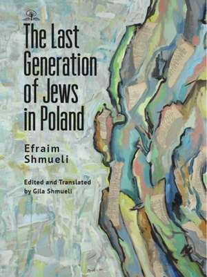 The Last Generation of Jews in Poland de Efraim Shmueli