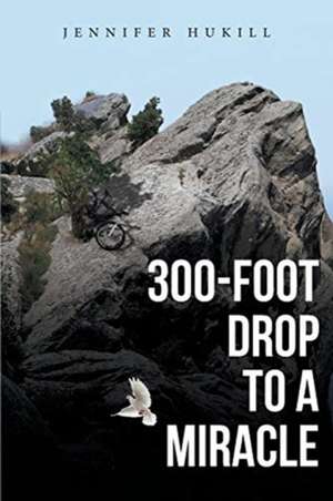 300-Foot Drop to a Miracle de Jennifer Hukill