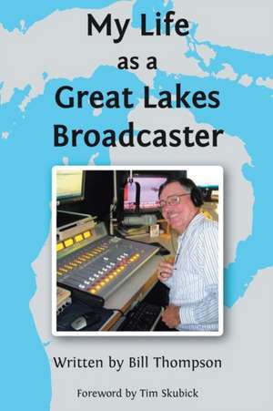 My Life as a Great Lakes Broadcaster de Bill Thompson