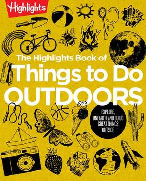 The Highlights Book of Things to Do Outdoors – Explore, Unearth, and Build Great Things Outside de Highlights Highlights