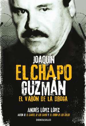 Joaquín El Chapo Guzmán: El Varón de la Droga / Joaquin 'el Chapo Guzmán: The Drug Baron de Andres Lopez Lopez