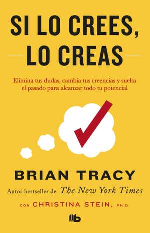 Si Lo Crees, Lo Creas: Elimina Tus Dudas, Cambia Tus Creencias Y Suelta El Pasado Para Alcanzar Todo Tu Potencial / Believe It to Achieve It de Brian Tracy