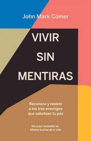 Vivir Sin Mentiras: Reconoce Y Resiste a Los Tres Enemigos Que Sabotean Tu Paz / Live No Lies: Resisting the World, the Flesh, and the Devil in the Mo de John Mark Comer