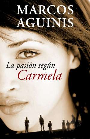 La Pasión Según Carmela/ The Passion According to Carmela de Marcos Aguinis