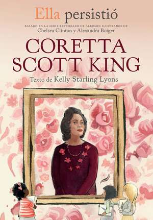 Ella Persistió Coretta Scott King / She Persisted: Coretta Scott King de Chelsea Clinton